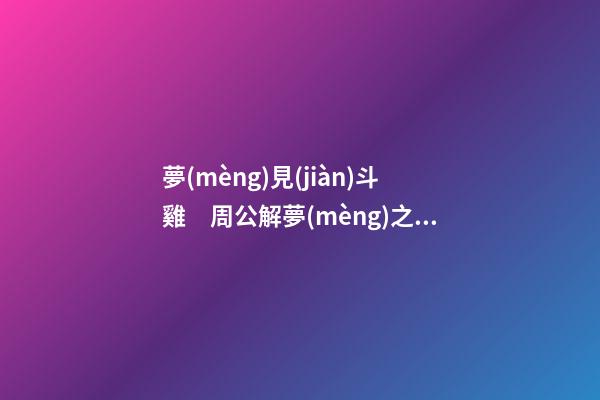 夢(mèng)見(jiàn)斗雞　周公解夢(mèng)之夢(mèng)到斗雞